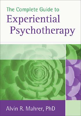 The Complete Guide to Experiential Psychotherapy - Mahrer, Alvin R