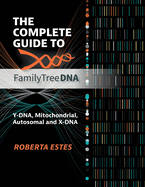 The Complete Guide to FamilyTreeDNA: Y-DNA, Mitochondrial, Autosomal and X-DNA