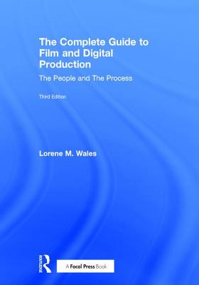 The Complete Guide to Film and Digital Production: The People and The Process - Wales, Lorene M.