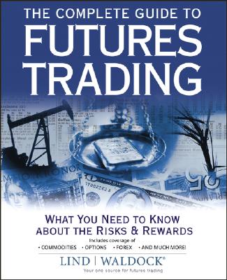 The Complete Guide to Futures Trading: What You Need to Know about the Risks and Rewards - Lind-Waldock