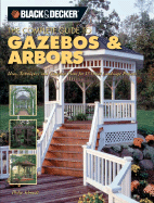 The Complete Guide to Gazebos & Arbors: Ideas, Techniques and Complete Plans for 15 Great Landscape Projects