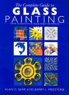 The Complete Guide to Glass Painting: Over 90 Techniques with 25 Original Projects and 400 Motifs