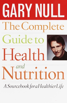 The Complete Guide to Health and Nutrition: A Sourcebook for a Healthier Life - Null, Gary