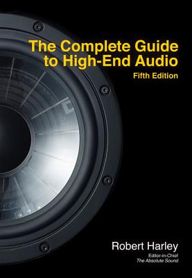 The Complete Guide to High-End Audio - Harley, Robert