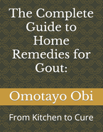 The Complete Guide to Home Remedies for Gout: : From Kitchen to Cure