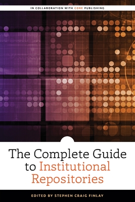 The Complete Guide to Institutional Repositories - Finlay, Stephen Craig (Editor)