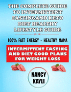 The Complete Guide To Intermittent Fasting And Keto Diet Healthy Lifestyle Guide: 100% Fast Energy - Healthy Mama: Intermittent Fasting And Diet Good Plans For Weight Loss