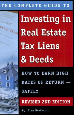 The Complete Guide to Investing in Real Estate Tax Liens & Deeds: How to Earn High Rates of Return - Safely Revised 2nd Edition - Northcott, Alan