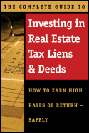 The Complete Guide to Investing in Real Estate Tax Liens & Deeds: How to Earn High Rates of Return Safely