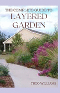 The Complete Guide to Layered Garden: Everything You Need to Know About Layered Planting In Your Garden