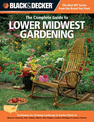 The Complete Guide to Lower Midwest Gardening: Techniques for Growing Landscape & Garden Plants in Missouri, Kentucky, Ohio, Indiana, Illinois, West Virginia, Southern Michigan & Southern Ontario - Steiner, Lynn M