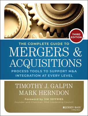 The Complete Guide to Mergers and Acquisitions: Process Tools to Support M&A Integration at Every Level, 3rd Edition - Galpin, Timothy J