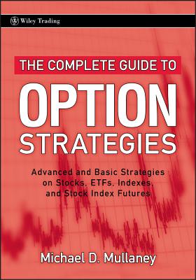 The Complete Guide to Option Strategies: Advanced and Basic Strategies on Stocks, Etfs, Indexes, and Stock Index Futures - Mullaney, Michael