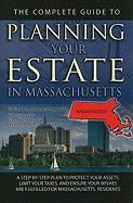 The Complete Guide to Planning Your Estate in Massachusetts: A Step-By-Step Plan to Protect Your Assets, Limit Your Taxes, and Ensure Your Wishes Are Fulfilled for Massachusetts Residents