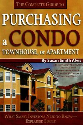 The Complete Guide to Purchasing a Condo, Townhouse, or Apartment: What Smart Investors Need to Know--Explained Simply - Alvis, Susan Smith