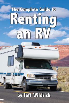 The Complete Guide to Renting an RV - Hayes, Kathleen (Editor), and Wildrick, Jeff