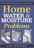 The Complete Guide to Solving Home Water and Moisture Problems
