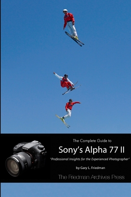 The Complete Guide to Sony's Alpha 77 II (B&W Edition) - Friedman, Gary L