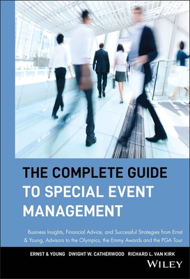 The Complete Guide to Special Event Management: Business Insights, Financial Advice, and Successful Strategies from Ernst & Young, Advisors to the Olympics, the Emmy Awards and the PGA Tour - Ernst & Young Llp, and Catherwood, Dwight W, and Van Kirk, Richard L