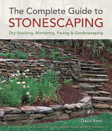 The Complete Guide to Stonescaping: Dry-Stacking, Mortaring, Paving & Gardenscaping