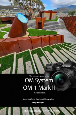 The Complete Guide to the OM System OM-1 Mark II (Color Edition) - Phillips, Tony