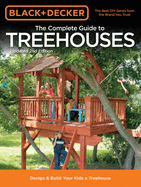 The Complete Guide to Treehouses (Black & Decker): Design & Build Your Kids a Treehouse
