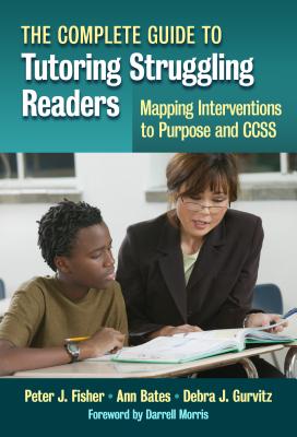 The Complete Guide to Tutoring Struggling Readers--Mapping Interventions to Purpose and Ccss - Fisher, Peter J, and Bates, Ann, and Gurvitz, Debra J