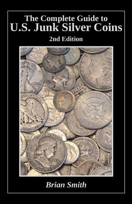 The Complete Guide to U.S. Junk Silver Coins, 2nd Edition - Smith, Brian K