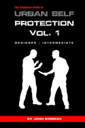 The Complete Guide to Urban Self Protection: Volume 1