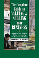 The Complete Guide to Valuing and Selling Your Business: A Step-By-Step Guide to Selling and Ensuring the Maximum Sale Value