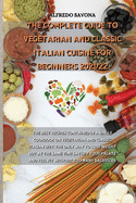 The Complete Guide to Vegetarian and Classic Italian Cuisine for Beginners 2021/22: The best recipes contained in a single cookbook on vegetarian and classic Italian diet, the only way to lose weight but at the same time satisfy your palate and feel fit w