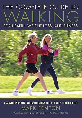 The Complete Guide to Walking: For Health, Weight Loss, and Fitness - Fenton, Mark