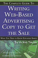 The Complete Guide to Writing Web-Based Advertising Copy to Get the Sale: What You Need to Know Explained Simply