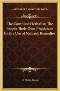 The Complete Herbalist; The People Their Own Physicians by the Use of Nature's Remedies
