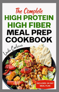 The Complete High Protein High Fiber Meal Prep Cookbook: Easy Tasty Anti Inflammatory Low Carb High Protein Diet Recipes & Meal Plan for Weight Loss, Inflammation & Gut Health