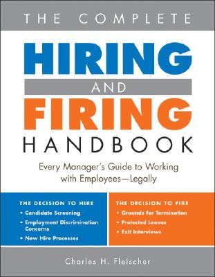 The Complete Hiring and Firing Handbook: Every Manager's Guide to Working with Employees--Legally - Fleischer, Charles
