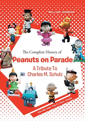 The Complete History of Peanuts on Parade: A Tribute to Charles M. Schulz: Volume One: The St. Paul Years - Johnson, William