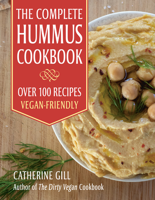 The Complete Hummus Cookbook: Over 100 Recipes - Vegan-Friendly - Gill, Catherine