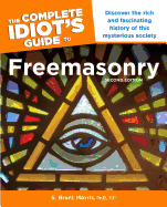 The Complete Idiot S Guide to Freemasonry, 2nd Edition: Discover the Rich and Fascinating History of This Mysterious Society