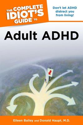 The Complete Idiot's Guide to Adult ADHD - Bailey, Eileen, and Haupt, Donald, MD