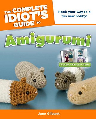 The Complete Idiot's Guide to Amigurumi: Hook Your Way to a Fun New Hobby! - Gilbank, June