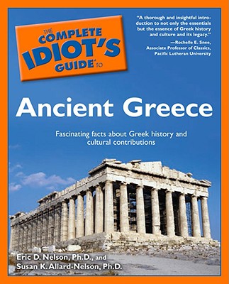 The Complete Idiot's Guide to Ancient Greece - Nelson, Susan K Allard, Ph.D., and Nelson, Eric D, and Nelson, PH D