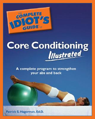 The Complete Idiot's Guide to Core Conditioning Illustrated - Hagerman, Patrick S, Ed.D.