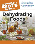 The Complete Idiot's Guide to Dehydrating Foods - Hurt, Jeanette