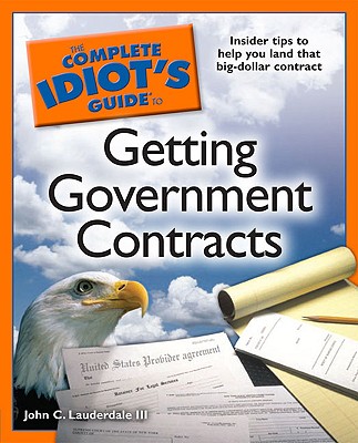 The Complete Idiot's Guide to Getting Government Contracts - Lauderdale, John C, III