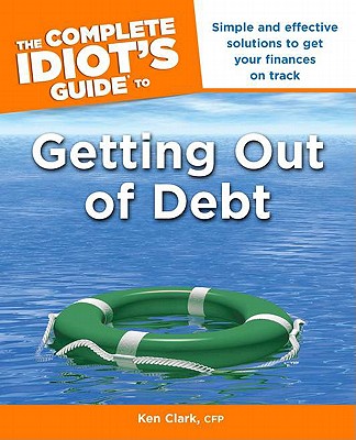 The Complete Idiot's Guide to Getting Out of Debt - Clark, Ken, CFP