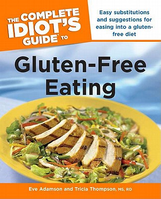 The Complete Idiot's Guide to Gluten-Free Eating - Adamson, Eve, MFA, and Thompson, Tricia