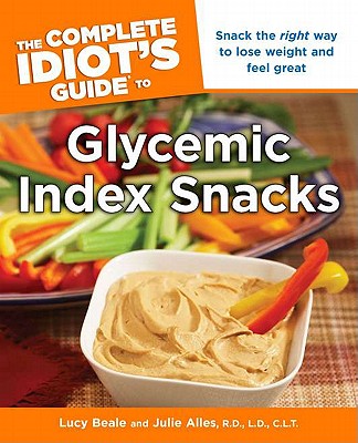 The Complete Idiot's Guide to Glycemic Index Snacks - Beale, Lucy, and Alles, Julie, R.D., L.D.