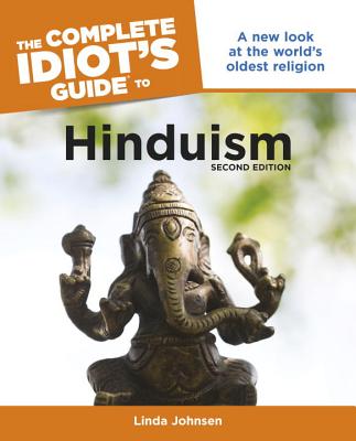 The Complete Idiot's Guide to Hinduism, 2nd Edition: A New Look at the World S Oldest Religion - Johnsen, Linda