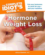 The Complete Idiot's Guide to Hormone Weight Loss: Put Your Hormones to Work for You and Your Waistline